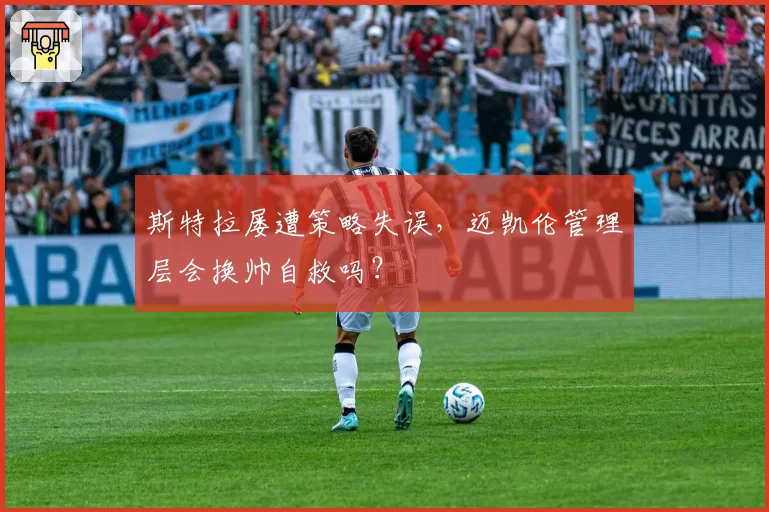 斯特拉屡遭策略失误,迈凯伦管理层会换帅自救吗?