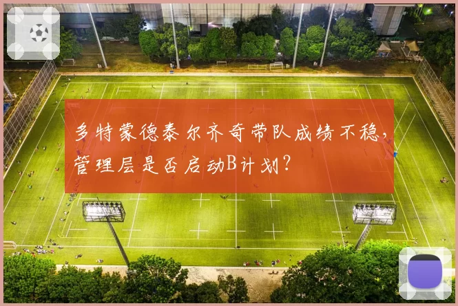 多特蒙德泰尔齐奇带队成绩不稳，管理层是否启动B计划？