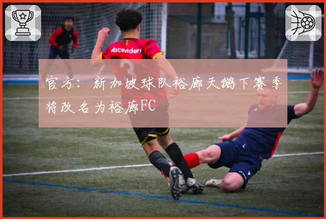官方：新加坡球队裕廊天鹅下赛季将改名为裕廊FC